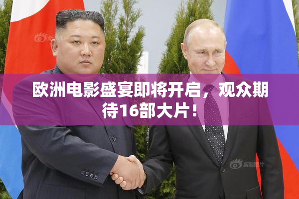 欧洲电影盛宴即将开启，观众期待16部大片！