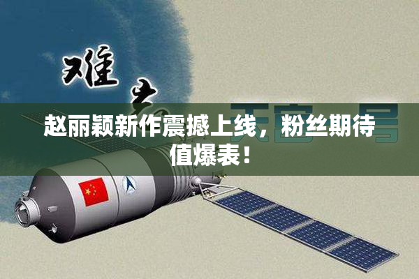 赵丽颖新作震撼上线，粉丝期待值爆表！