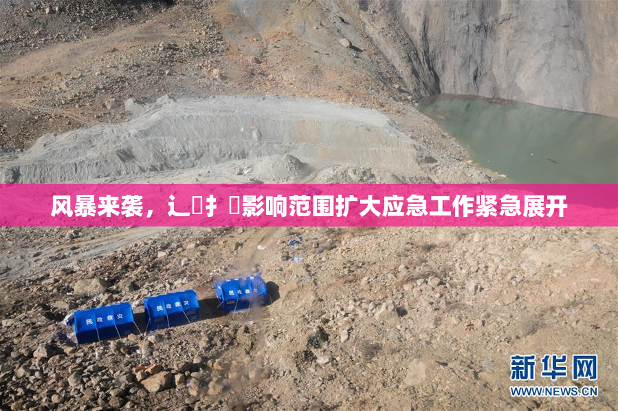 风暴来袭，辶喿扌畐影响范围扩大应急工作紧急展开