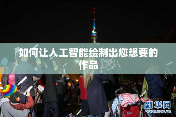 如何让人工智能绘制出您想要的作品