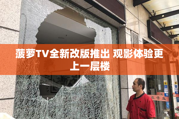 菠萝TV全新改版推出 观影体验更上一层楼
