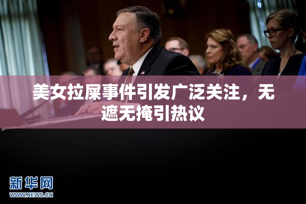 美女拉屎事件引发广泛关注，无遮无掩引热议