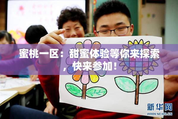 蜜桃一区：甜蜜体验等你来探索，快来参加！