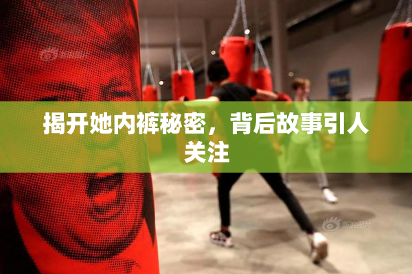 揭开她内裤秘密，背后故事引人关注