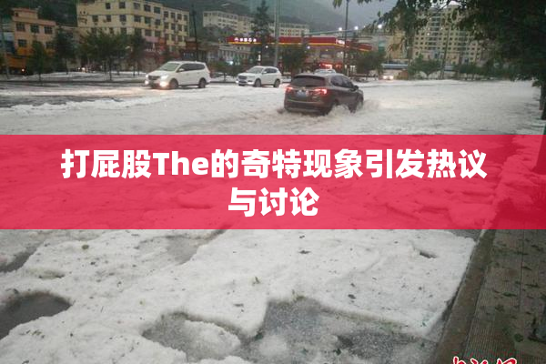 打屁股The的奇特现象引发热议与讨论