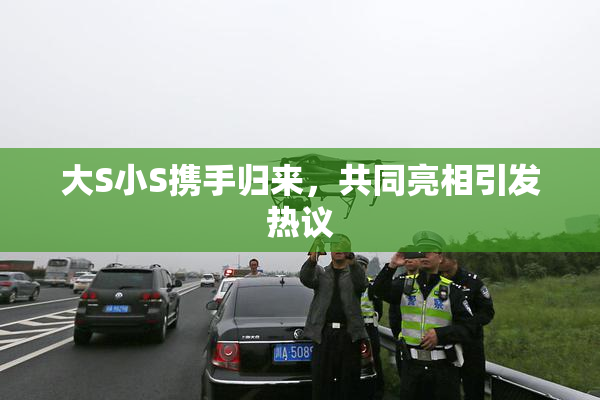 大S小S携手归来，共同亮相引发热议