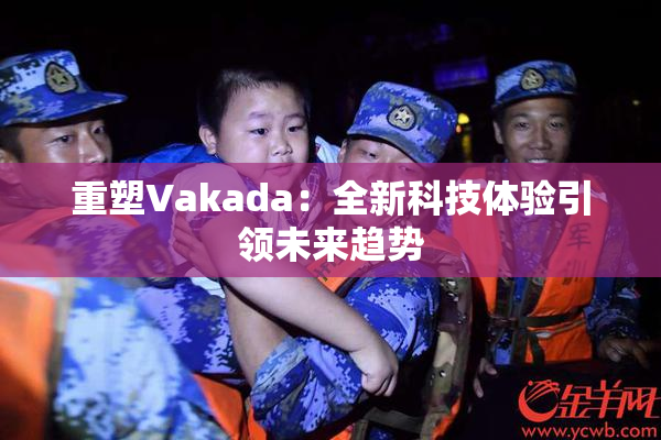 重塑Vakada：全新科技体验引领未来趋势