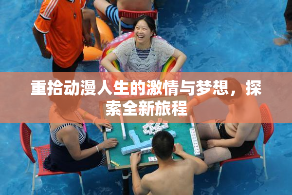 重拾动漫人生的激情与梦想，探索全新旅程
