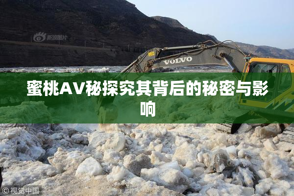 蜜桃AV秘探究其背后的秘密与影响