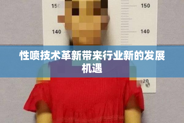 性喷技术革新带来行业新的发展机遇