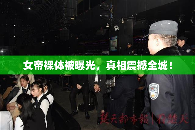 女帝裸体被曝光，真相震撼全城！