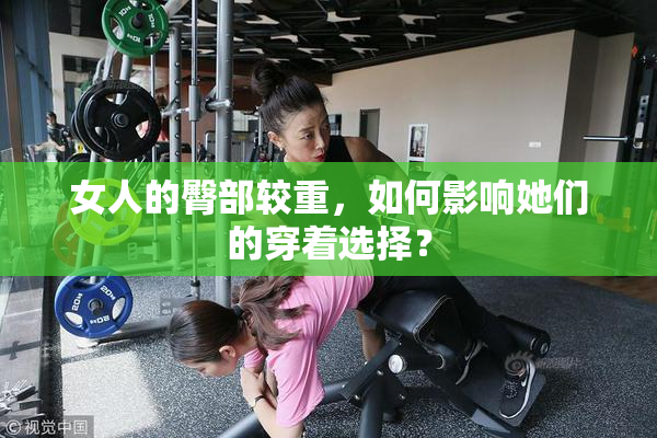 女人的臀部较重，如何影响她们的穿着选择？