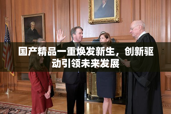 国产精品一重焕发新生，创新驱动引领未来发展