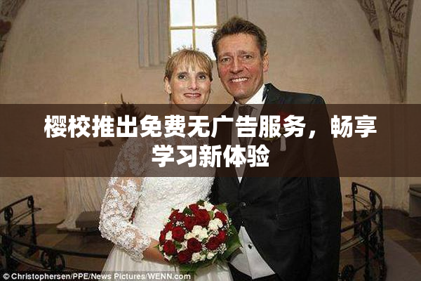 樱校推出免费无广告服务，畅享学习新体验