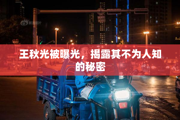 王秋光被曝光，揭露其不为人知的秘密