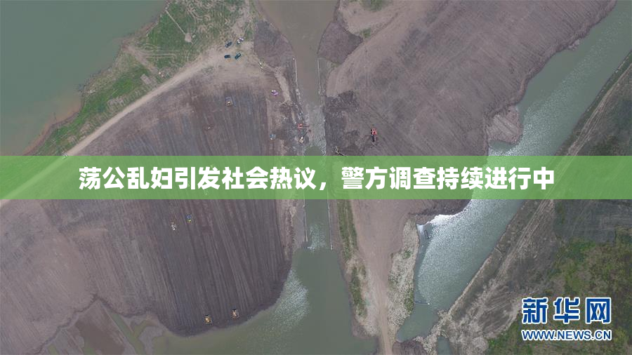 荡公乱妇引发社会热议，警方调查持续进行中