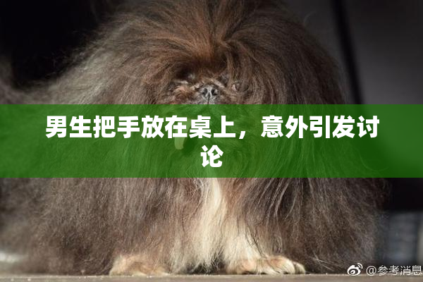 男生把手放在桌上，意外引发讨论