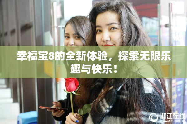 幸福宝8的全新体验，探索无限乐趣与快乐！
