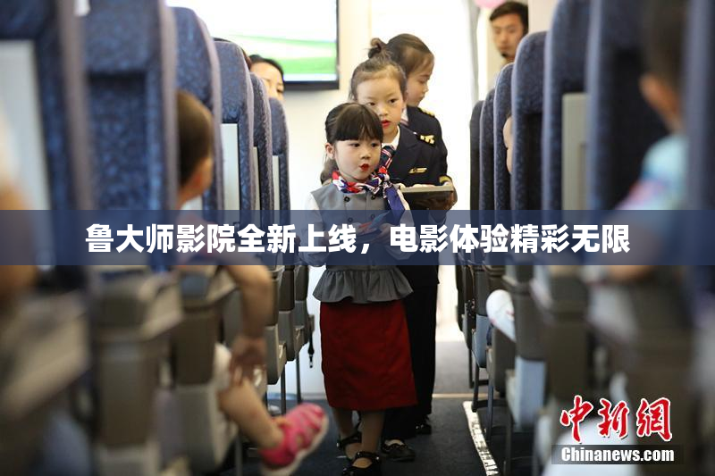 鲁大师影院全新上线，电影体验精彩无限