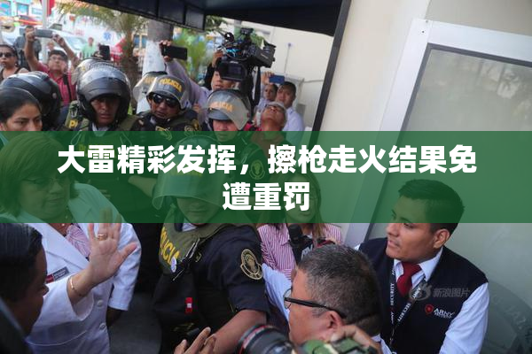 大雷精彩发挥，擦枪走火结果免遭重罚