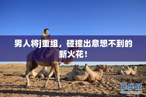 男人将j重组，碰撞出意想不到的新火花！