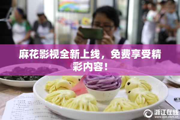 麻花影视全新上线，免费享受精彩内容！