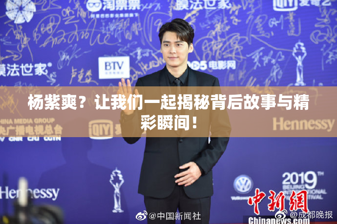 杨紫爽？让我们一起揭秘背后故事与精彩瞬间！