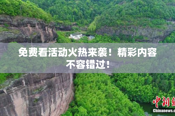 免费看活动火热来袭！精彩内容不容错过！