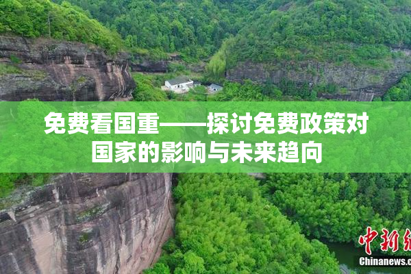 免费看国重——探讨免费政策对国家的影响与未来趋向
