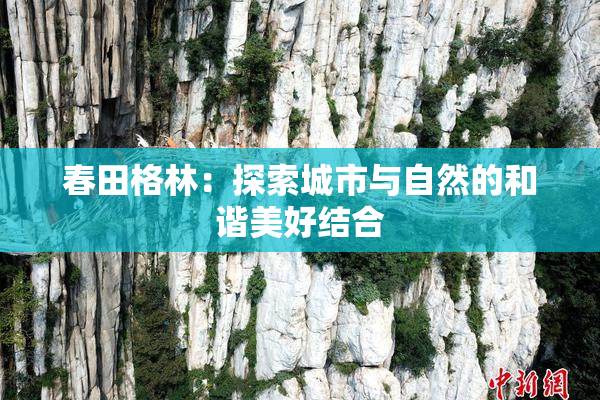 春田格林：探索城市与自然的和谐美好结合