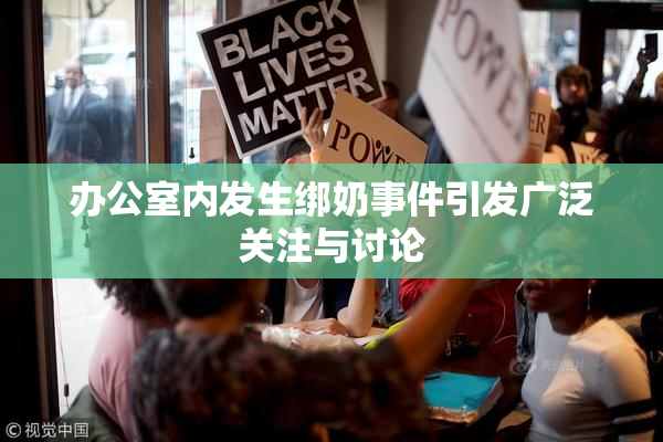 办公室内发生绑奶事件引发广泛关注与讨论