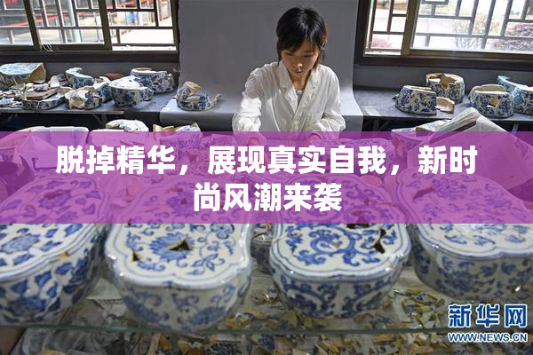 脱掉精华，展现真实自我，新时尚风潮来袭