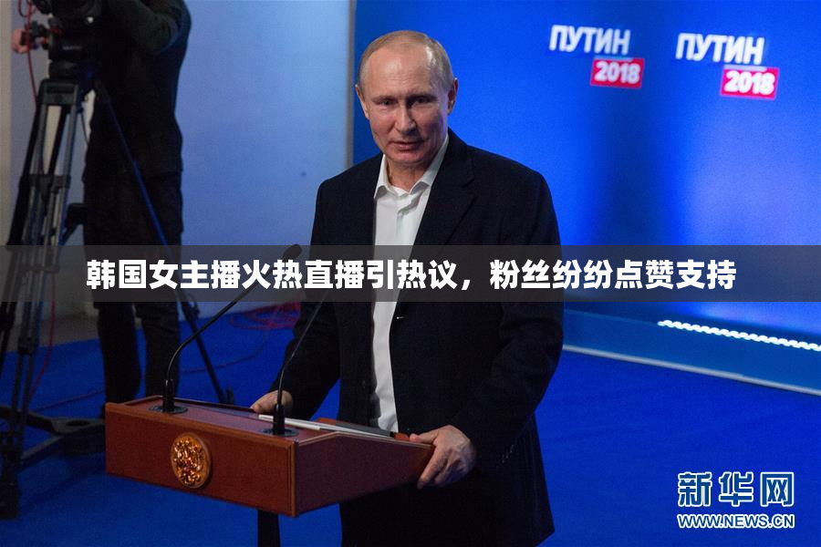 韩国女主播火热直播引热议，粉丝纷纷点赞支持