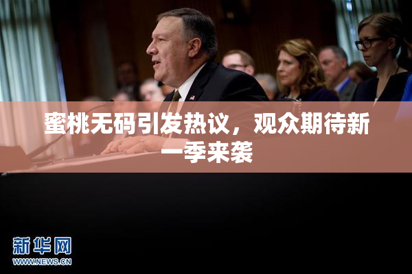 蜜桃无码引发热议，观众期待新一季来袭