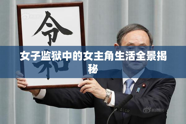 女子监狱中的女主角生活全景揭秘