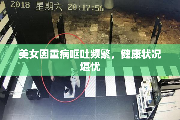 美女因重病呕吐频繁，健康状况堪忧