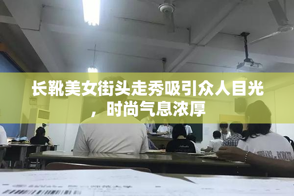 长靴美女街头走秀吸引众人目光，时尚气息浓厚