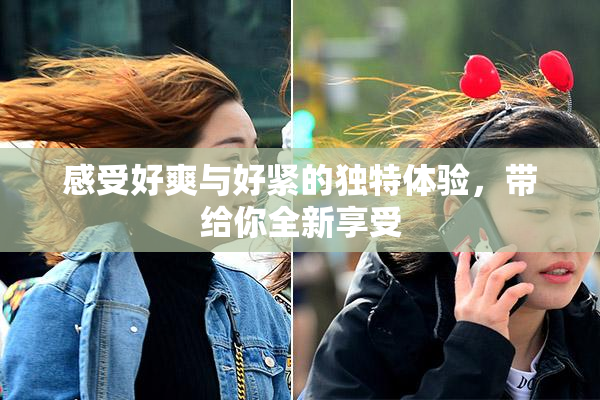 感受好爽与好紧的独特体验，带给你全新享受