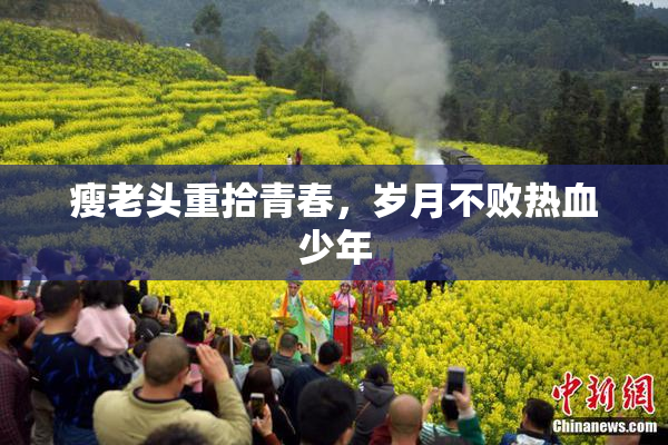 瘦老头重拾青春，岁月不败热血少年