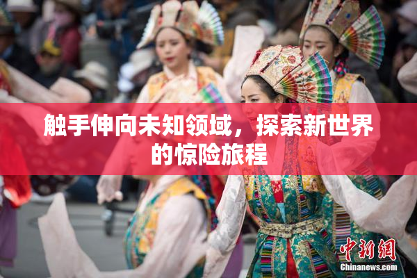 触手伸向未知领域，探索新世界的惊险旅程