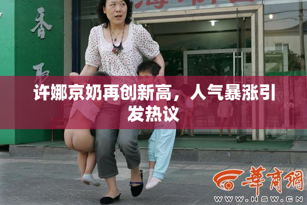 许娜京奶再创新高，人气暴涨引发热议