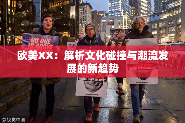 欧美XX：解析文化碰撞与潮流发展的新趋势