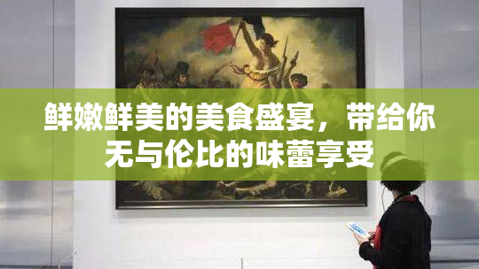 鲜嫩鲜美的美食盛宴，带给你无与伦比的味蕾享受