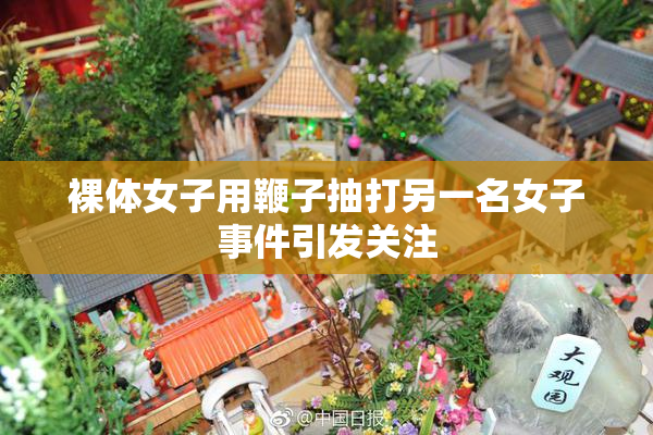 裸体女子用鞭子抽打另一名女子事件引发关注