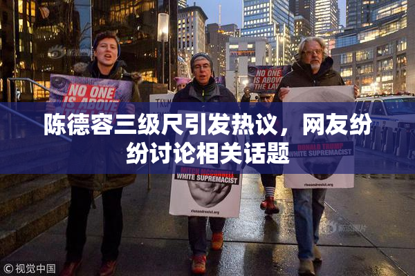 陈德容三级尺引发热议，网友纷纷讨论相关话题