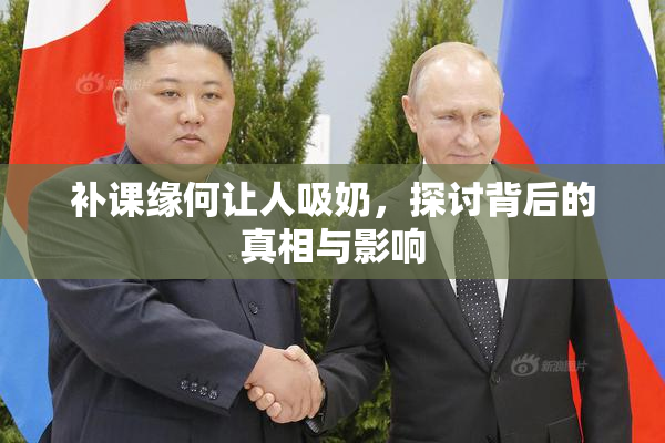 补课缘何让人吸奶，探讨背后的真相与影响