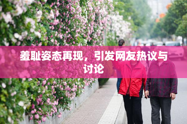 羞耻姿态再现，引发网友热议与讨论