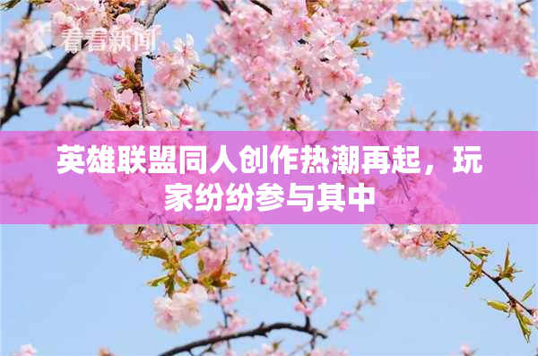 英雄联盟同人创作热潮再起，玩家纷纷参与其中