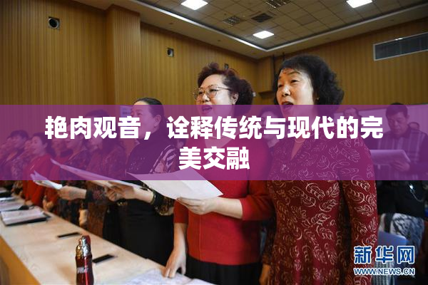 艳肉观音，诠释传统与现代的完美交融