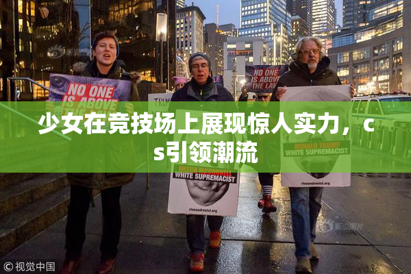少女在竞技场上展现惊人实力，cs引领潮流